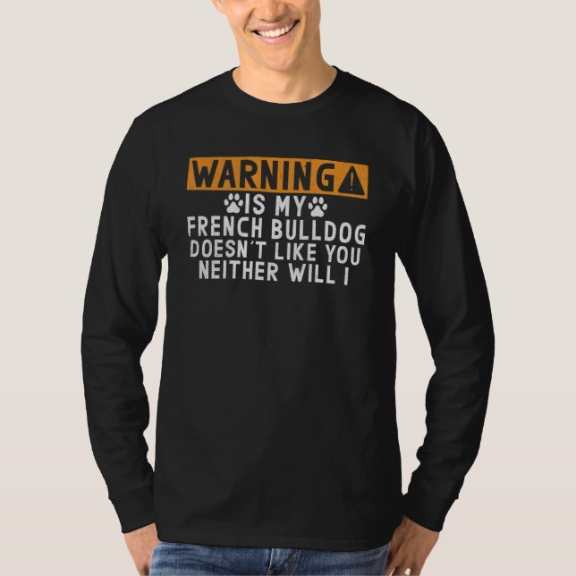 Camiseta Warning is my French Bulldog doesnt like neither w (Frente)