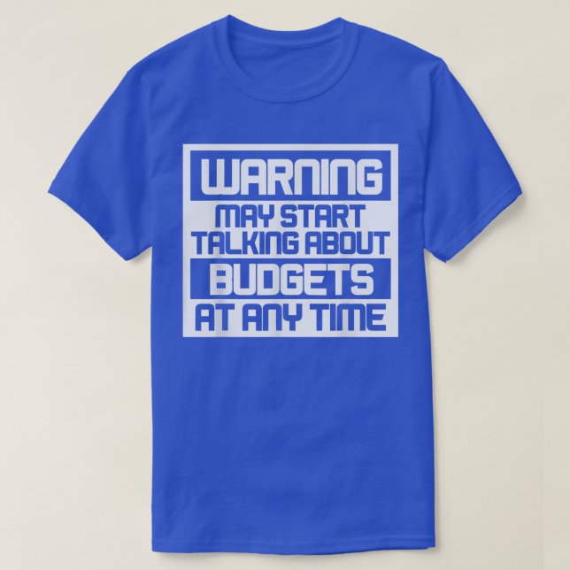Camiseta Warning May Start Talking About Budgets T-Shirt Co (Frente do Design)