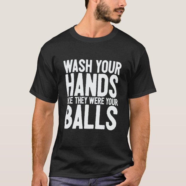 Camiseta Wash Your Hands Like They Were Your Balls 1 (Frente)