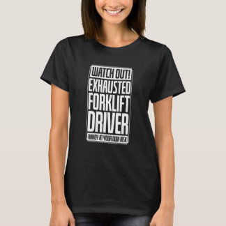 Camiseta Watch Out Exhausted Forklift Driver Annoy At Your 