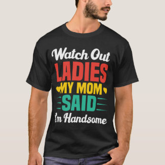 Camiseta Watch Out Ladies, My Mom Said I'm Handsome | Funny
