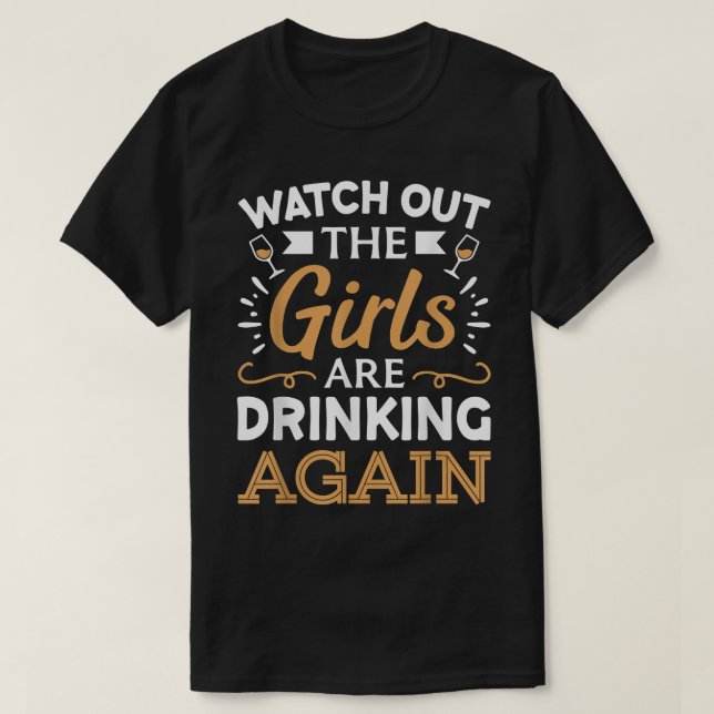 Camiseta Watch Out The Girls Are Drinking Again T-Shirt (Frente do Design)