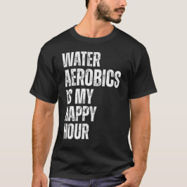 Camiseta Water Aerobics Happy Hour Fitness Quote