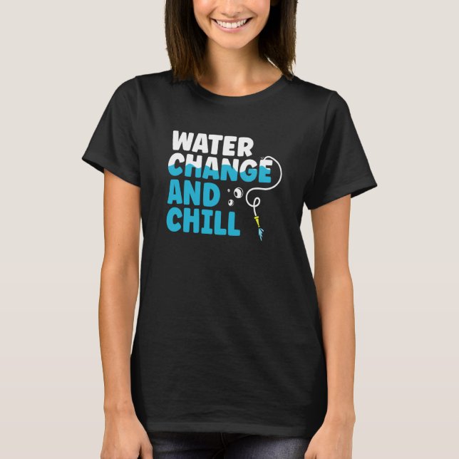 Camiseta Water Change and Chill Fish Tank  Aquarist  1 (Frente)