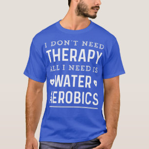 Camiseta Waterobics i donx27t need therapy all i need is wa