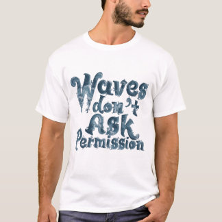 Camiseta Waves Don’t Ask Permission