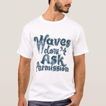 Waves Don’t Ask Permission T-Shirt