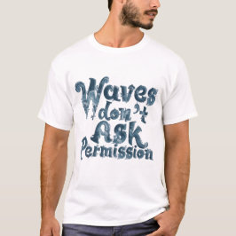 Camiseta Waves Don’t Ask Permission T-Shirt