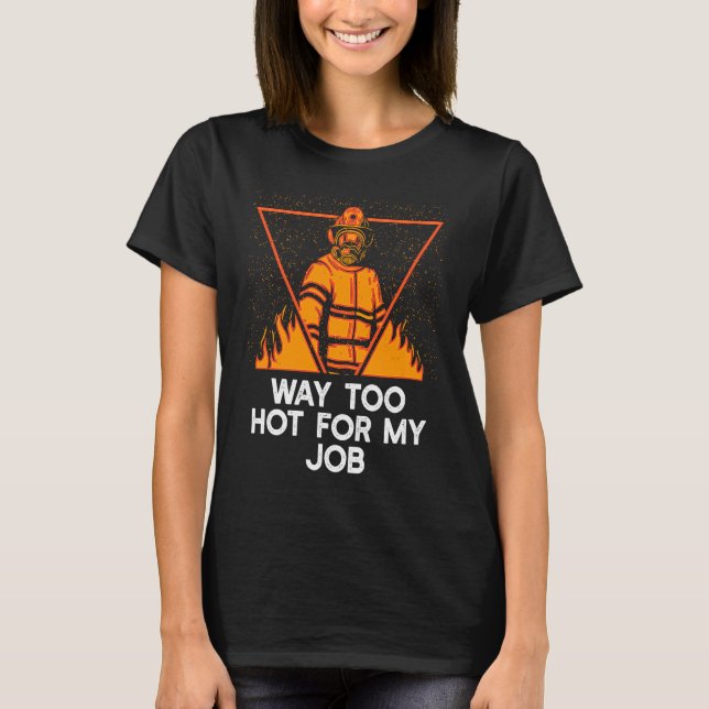 Camiseta Way Too Hot for My Job  Firefighter Humor Fireman (Frente)