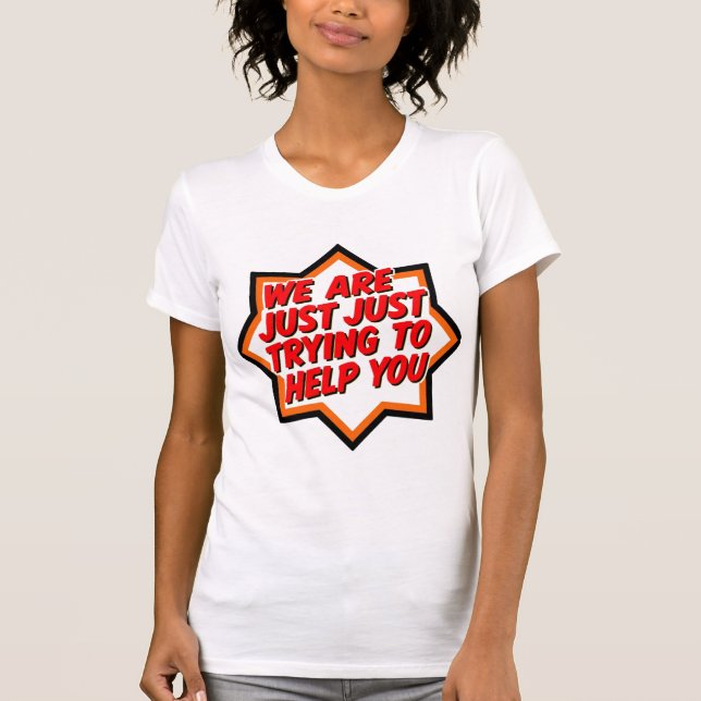 Camiseta We Are Just Trying To Help You (Frente)
