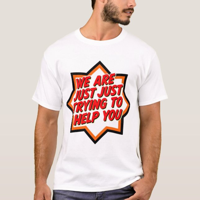 Camiseta We Are Just Trying To Help You (Frente)