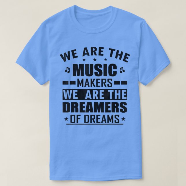 Camiseta We Are The Music Makers And Dreamer Of Dreams  (Frente do Design)