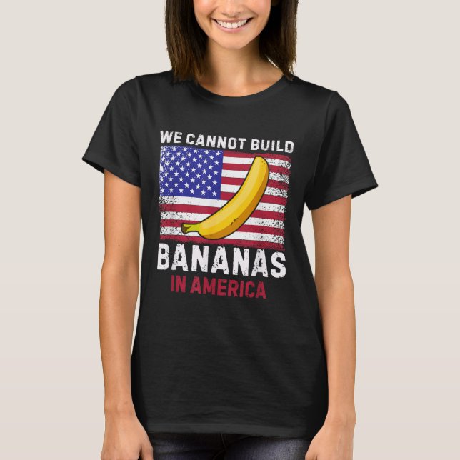 Camiseta We Cannot Build Bananas In America - Funny  (Frente)