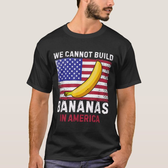 Camiseta We Cannot Build Bananas In America - Funny  (Frente)