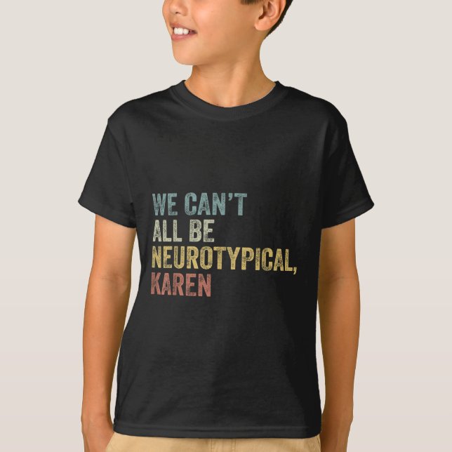 Camiseta We Can't All Be Neurotycal Karen Autism  (Frente)