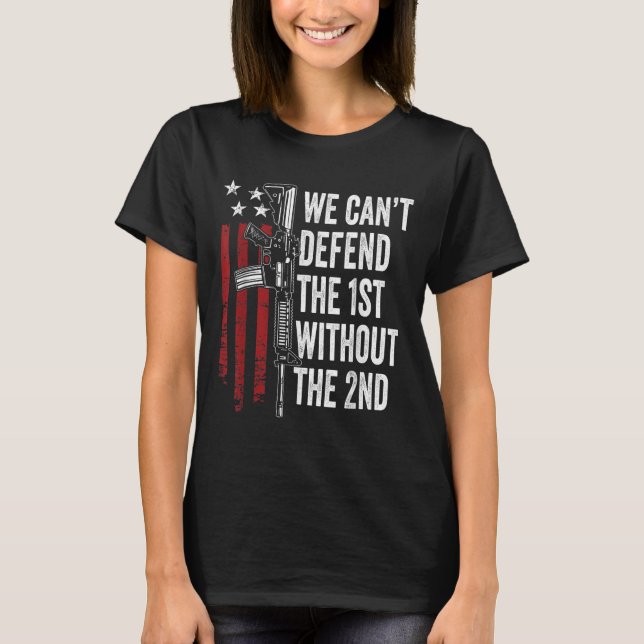 Camiseta We Can't Defend The 1st Without The 2nd Amendment  (Frente)