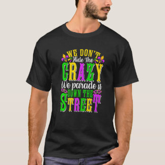Camiseta We Dont Hide The Crazy We Parade It Mardi Gras Thi