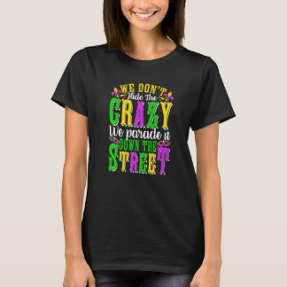 Camiseta We Dont Hide The Crazy We Parade It Mardi Gras Thi