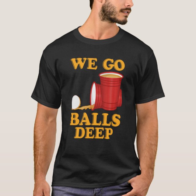 Camiseta We go balls deep Beer Party Beer Pong  1 (Frente)