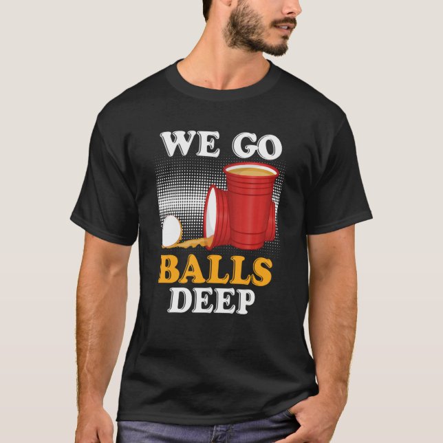 Camiseta We go balls deep Beer Party Beer Pong  4 (Frente)