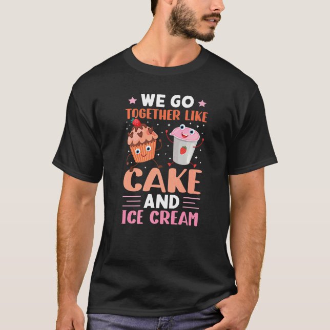 Camiseta We Go Together Like Cake And Ice Cream (Frente)
