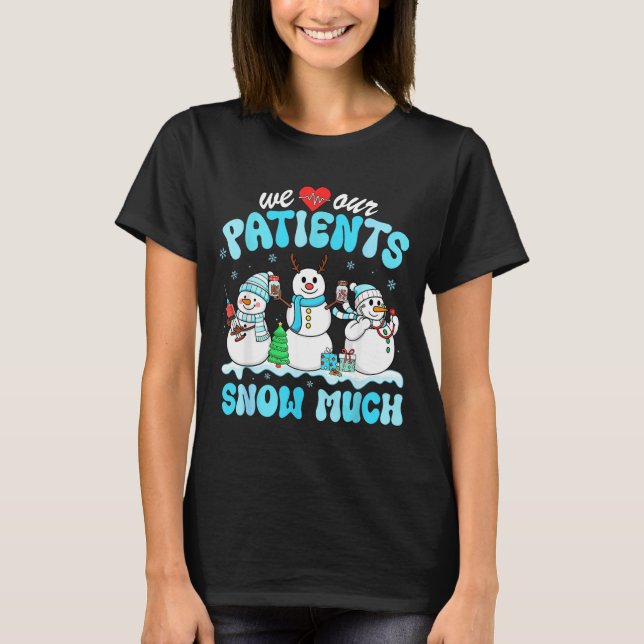 Camiseta We Love Our Patients Snow Much Funny Snowman Chris (Frente)