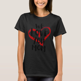 Camiseta We Love You MOM Mothers Day Every Day