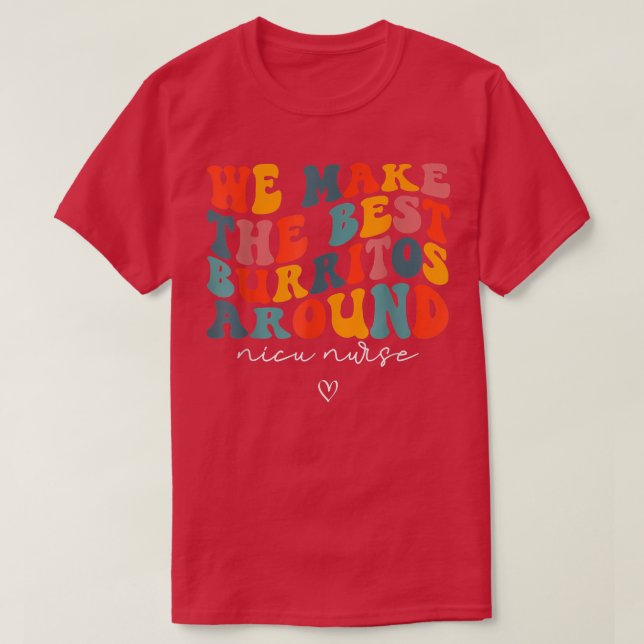 Camiseta We Make The Best Burritos Around Newborns Nicu Nur (Frente do Design)