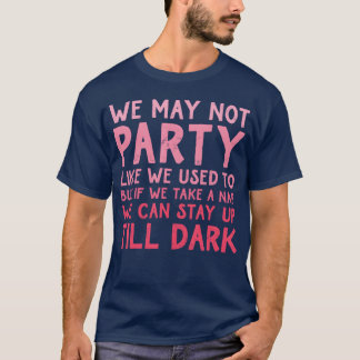 Camiseta We May Not Party Like We Used To But If We Take A