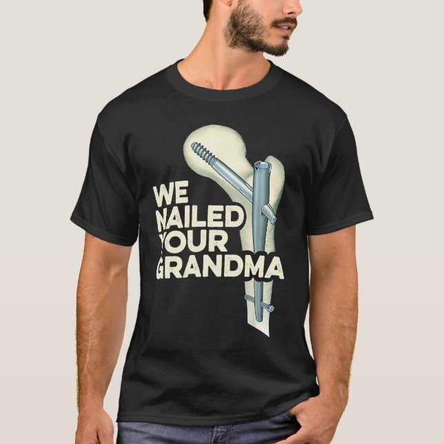 Camiseta We Nailed Your Grandma  Scrub Tech Ortho Hip Surge (Frente)