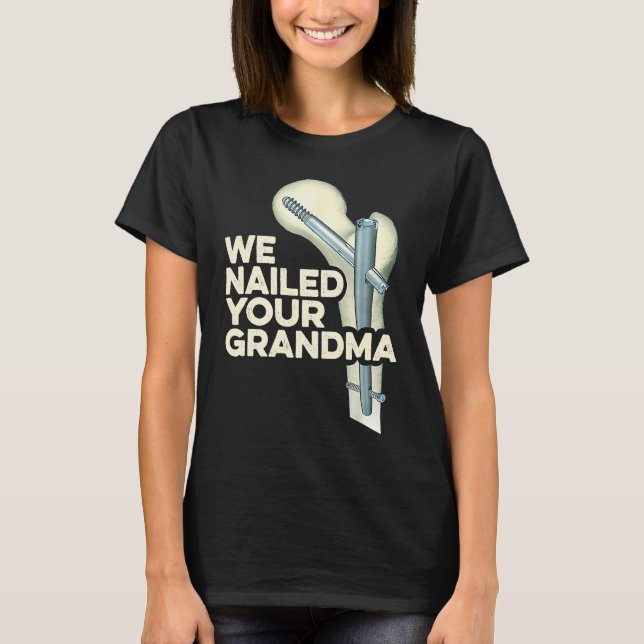 Camiseta We Nailed Your Grandma  Scrub Tech Ortho Hip Surge (Frente)