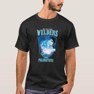 Camiseta WE NEED MORE WELDERS THAN PHILOSOPHERS Welding Pre