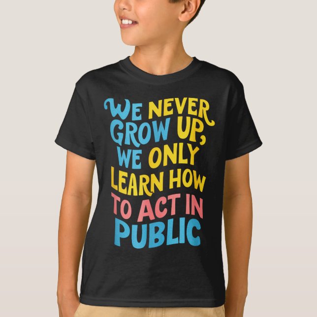 Camiseta We Never Grow For Acting Funny Humor Sarcasm Quote (Frente)