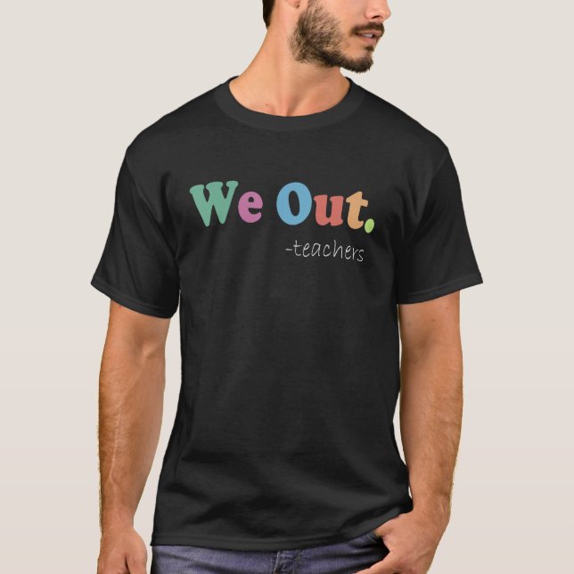Camiseta We Out Teachers End Of School Year Happy Last Day  (Frente)