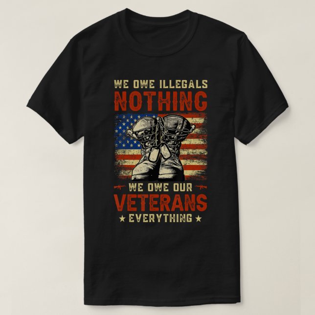 Camiseta We Owe Illegals Nothing We Owe Our Veterans Everyt (Frente do Design)