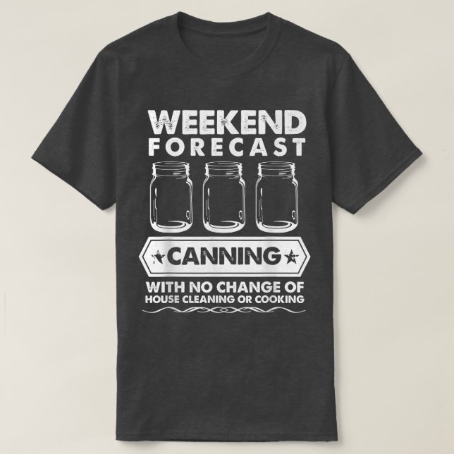 Camiseta Weekend Forecast Canning With No House Cleaning Or (Frente do Design)