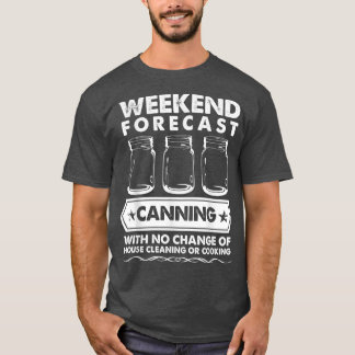 Camiseta Weekend Forecast Canning With No House Cleaning Or