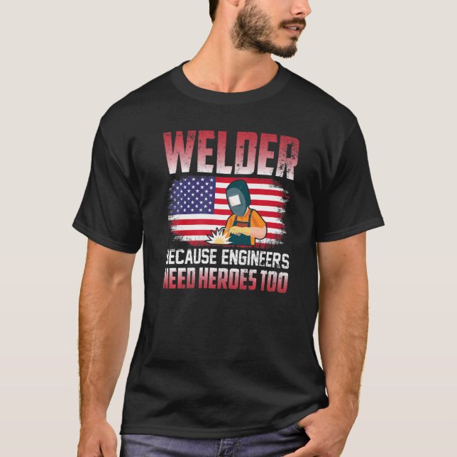 Camiseta Welder Because Engineers Need Heroes Too Welding   (Frente)