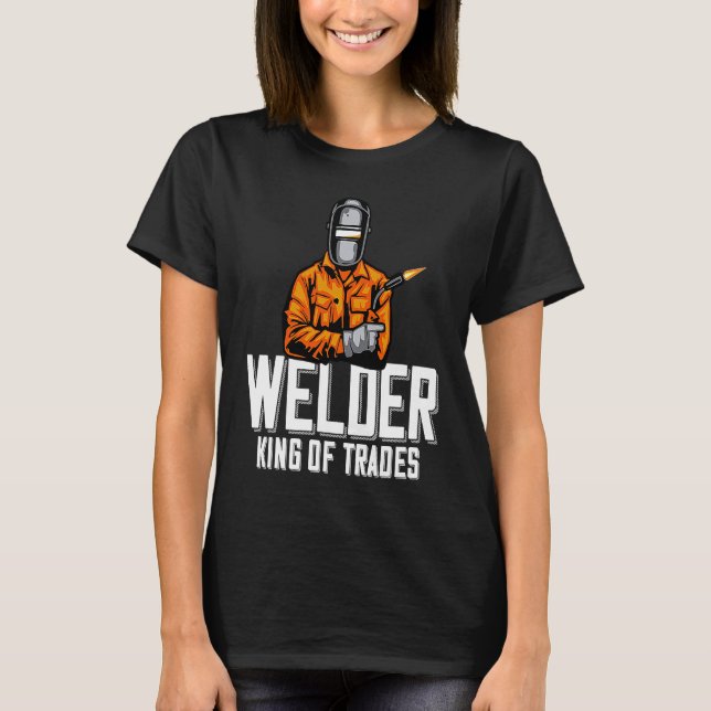 Camiseta Welder King Of Trades  Welder Saying For Proud Met (Frente)