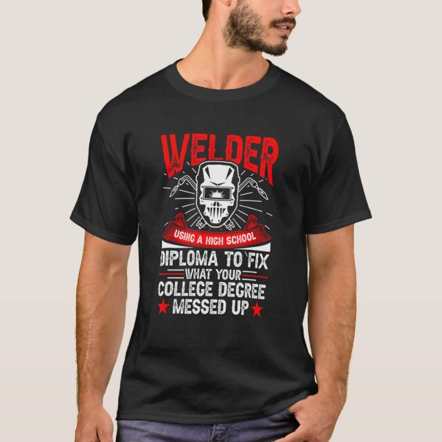 Camiseta Welder Using A High School Diploma Welding (Frente)