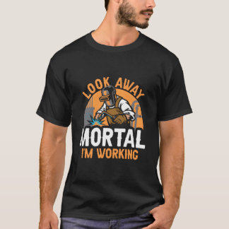 Camiseta Welder Welding Metal Worker Look Away Mortal I'M W