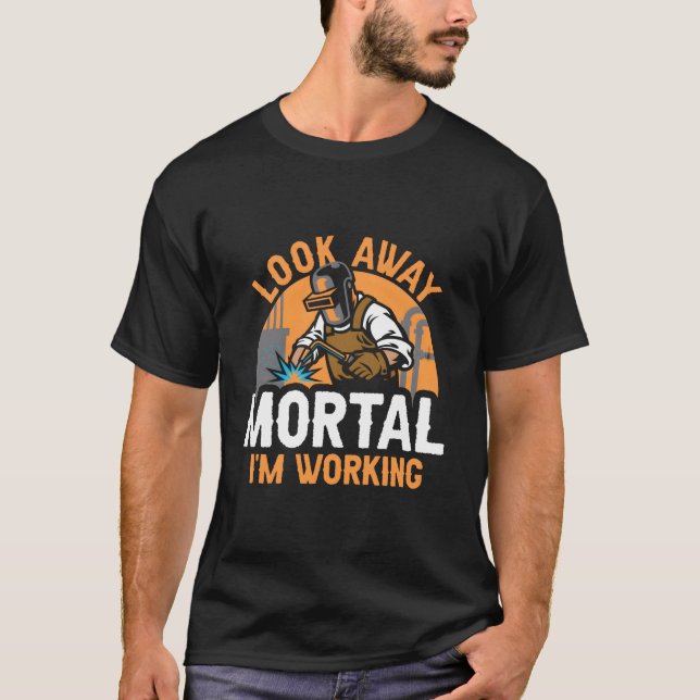 Camiseta Welder Welding Metal Worker Look Away Mortal I'M W (Frente)