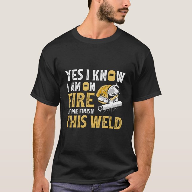 Camiseta Welder Yes I Know I'M On Fire Let Me Finish This W (Frente)