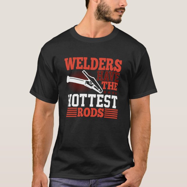 Camiseta Welders Have The Hottest Rods Welder (Frente)