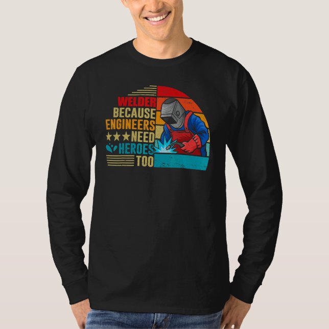 Camiseta Welding Welder Because Engineers Need Heroes Too (Frente)
