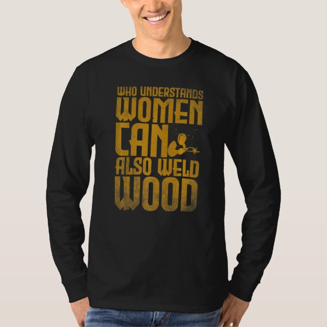 Camiseta Welding Who understands women can also weld wood (Frente)