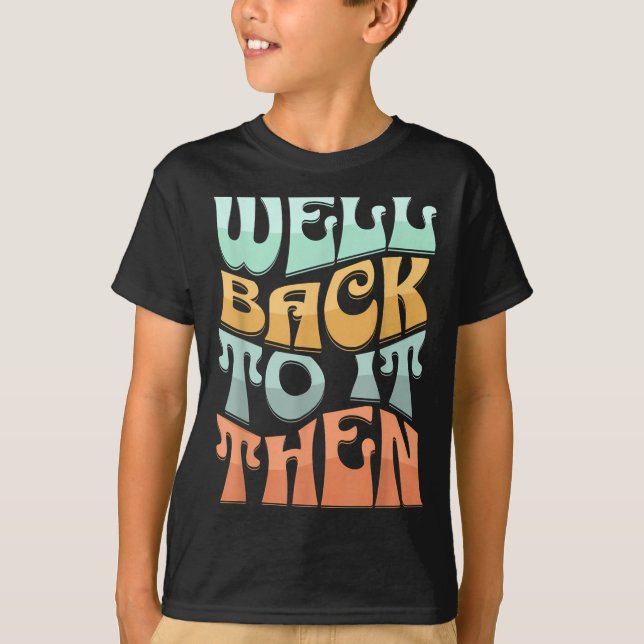 Camiseta Well Back To It Then Funny Motivational Design  (Frente)