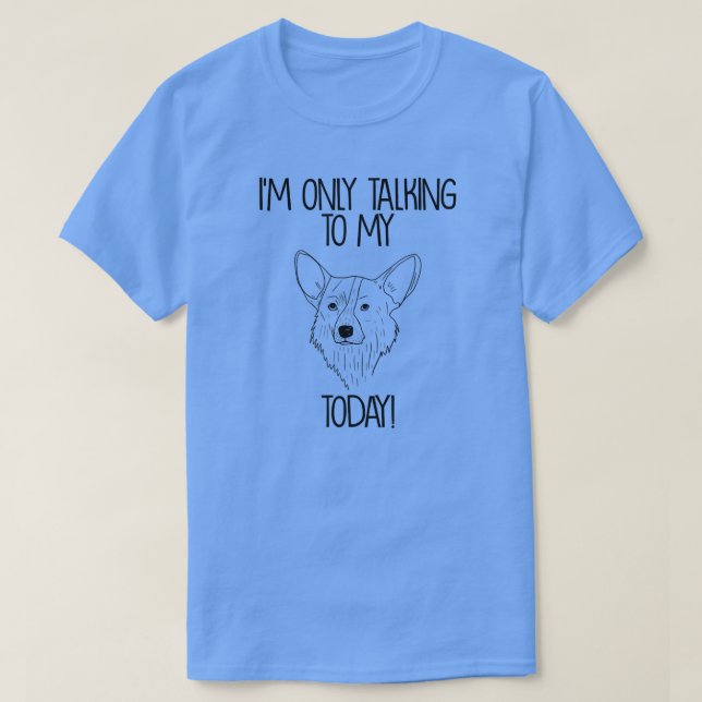 Camiseta Welsh Corgi Eu só estou falando com meu cachorro (Frente do Design)