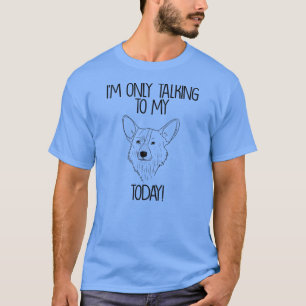 Camiseta Welsh Corgi Eu só estou falando com meu cachorro