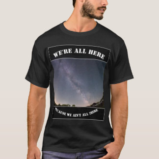 Camiseta We're All Here Because We Ain't All There